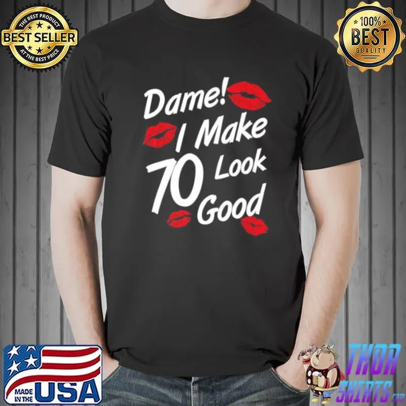 Awesome Dame I Make 70 Look Good 70th Birthday Family Party Shirt