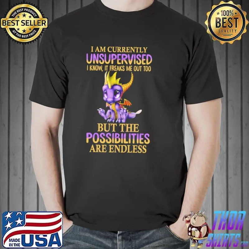Awesome Dragon I Am Currently Unsupervised I Know It Freaks Me Out Too But The Possibilities Are Endless Shirt Unisex