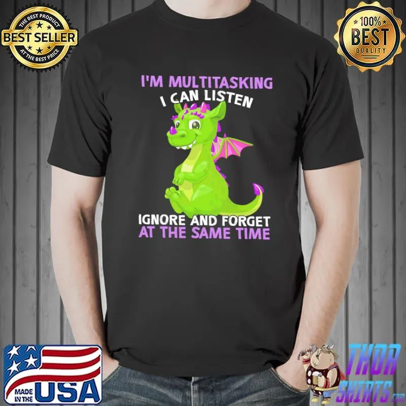 Awesome Dragon I'm Multitasking I Can Listen Ignore And Forget At The Same Time Shirt
