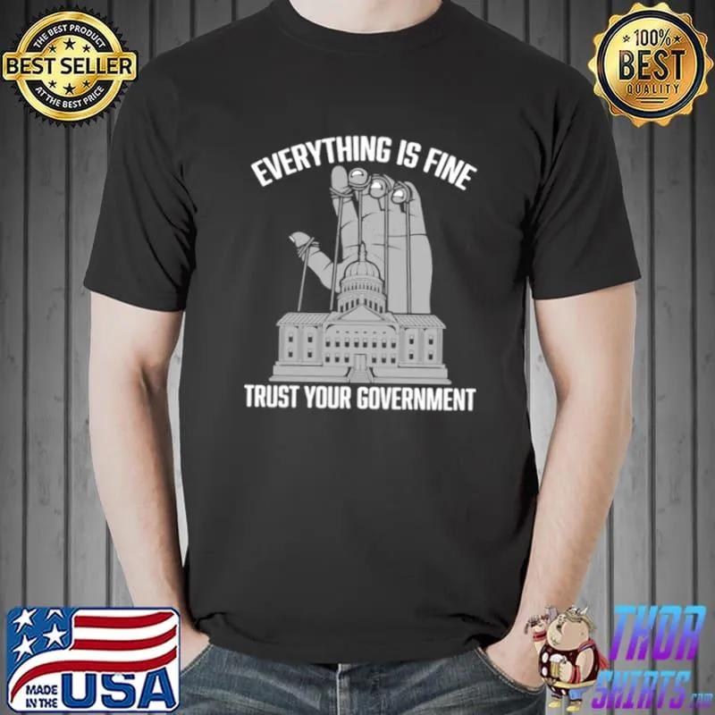 Awesome Everything Is Fine Trust Your Government Conspiracy Theory Shirt Unisex