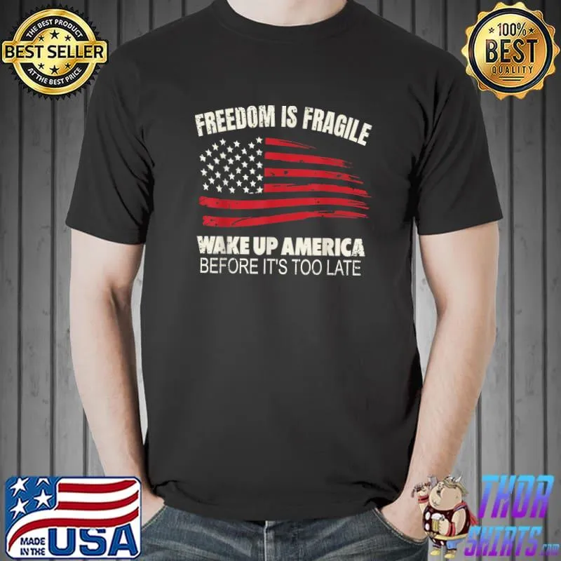 Awesome freedom is Fragile Wake Up America Before it's Too Late T-Shirt Unisex