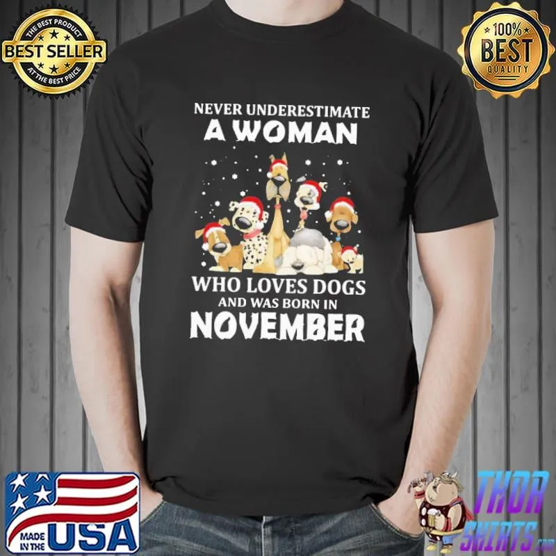Awesome Funny Never Underestimate A Woman Who Loves Dogs And Was Born In November Christmas Shirt Unisex
