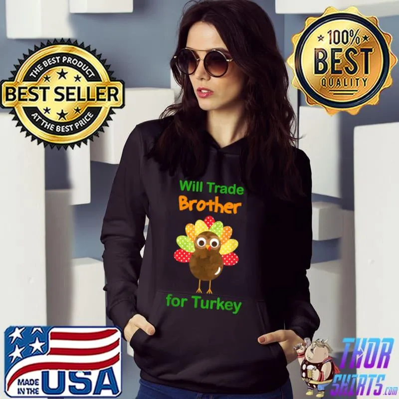 Awesome funny thanksgiving for Kids Will Trade Brother for Turkey T Shirt Hoodie
