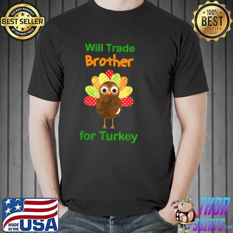Awesome funny thanksgiving for Kids Will Trade Brother for Turkey T Shirt