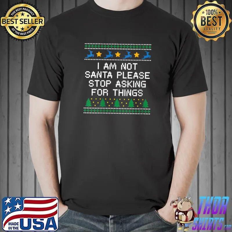 Awesome i Am Not Santa Stop Asking Things Christmas Parents Xmas T-s Unisex