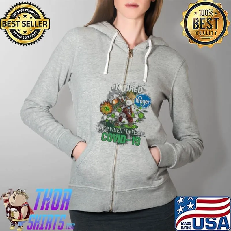 Awesome I don't Stop When I'm Tired Kroger I Stop When I Defeated Covid 19 Shirt Full Zip Hooded