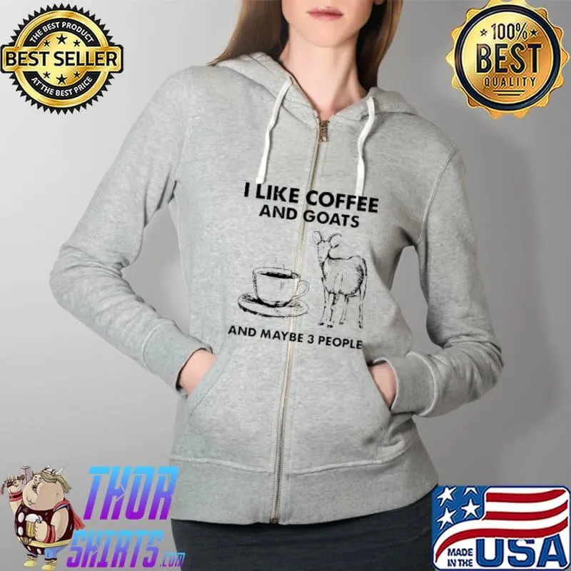 Awesome I Like Coffee And Goats And Maybe 3 People T Full Zip Hooded