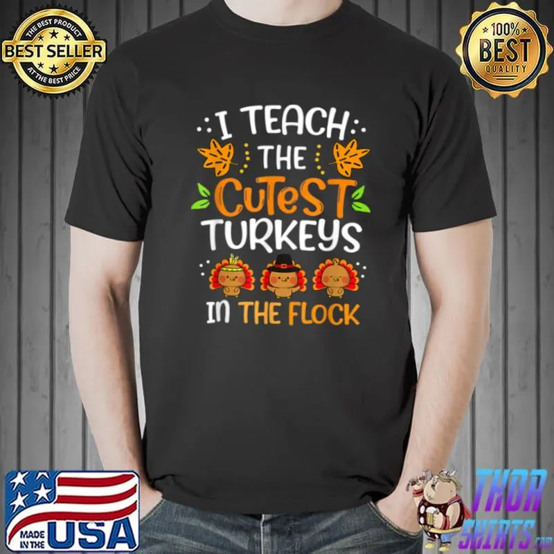 Awesome I Teach The Cutest Turkeys In The Flock Thanksgiving Teacher T Shirt Unisex