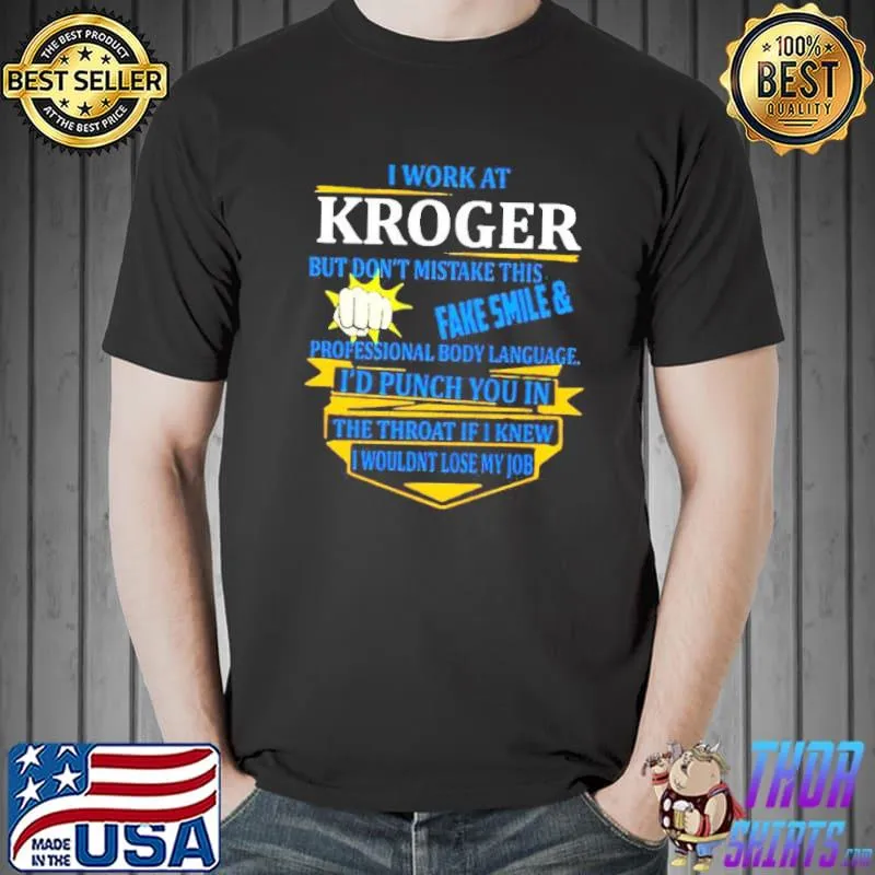 Awesome I Work At Kroger But Don't Mistake This Fake Smile Shirt Unisex