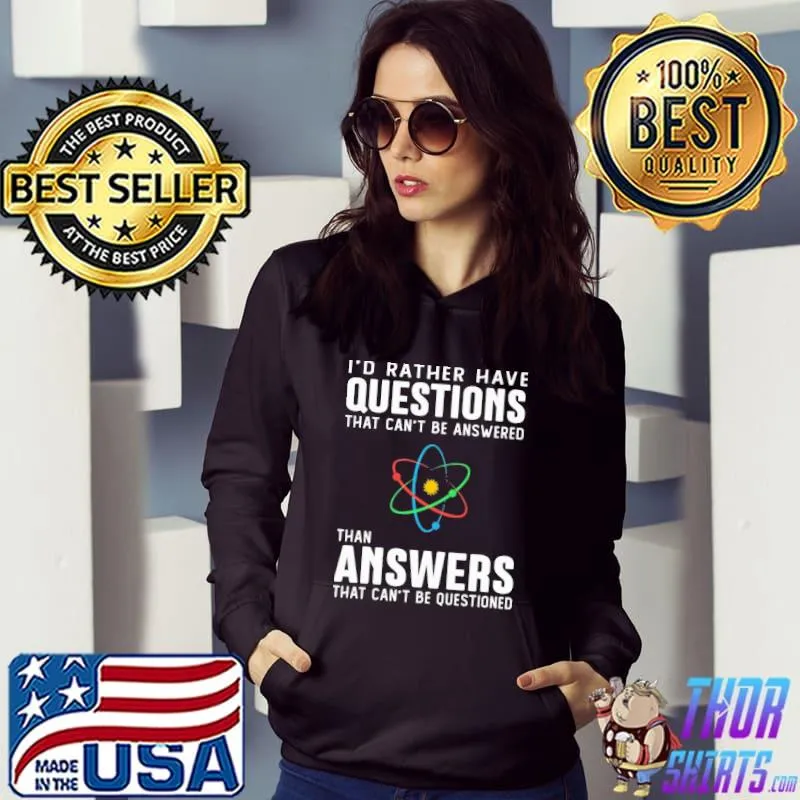Awesome I'd Rather Have Quyestions That Can't Be Answered Than Answers That Can't Questioned Shirt