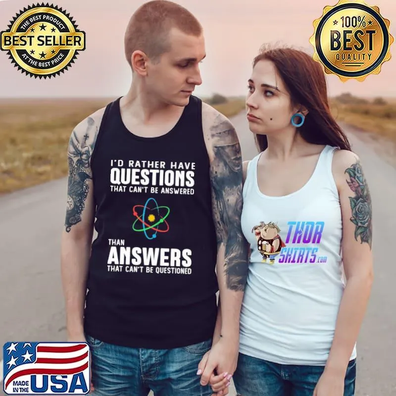 Awesome I'd Rather Have Quyestions That Can't Be Answered Than Answers That Can't Questioned Shirt Tank Top