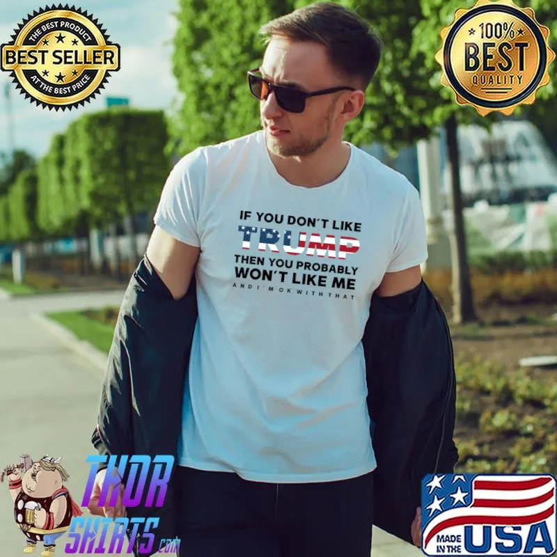 Awesome if You Don't Like Trump Then You Probably Won't Like Me T-s Unisex