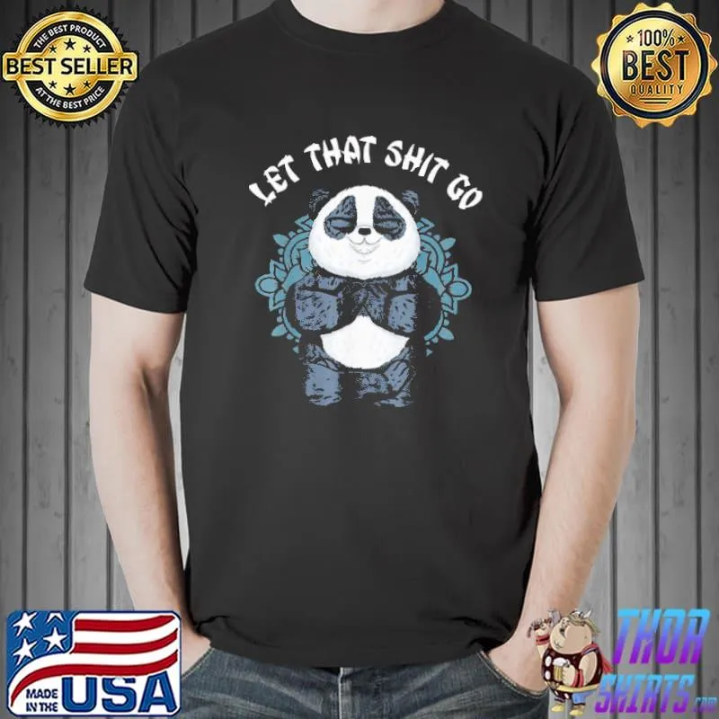 Awesome let That Shit Go Panda Shirt Unisex