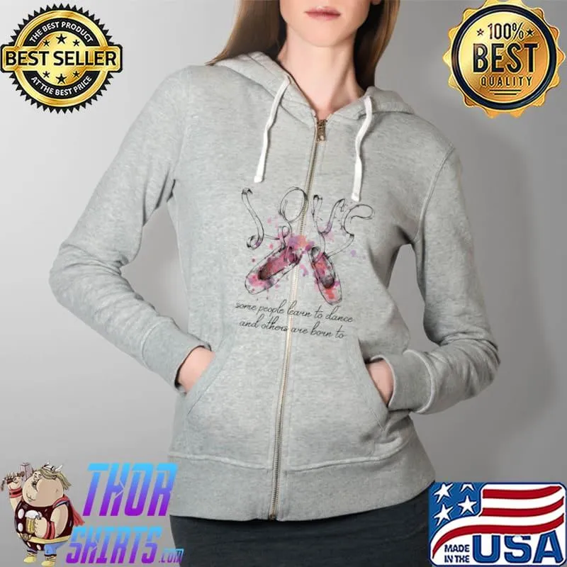 Awesome Love Ballet Some PEople Learn To Dance And Others Are Born To Shirt Full Zip Hooded
