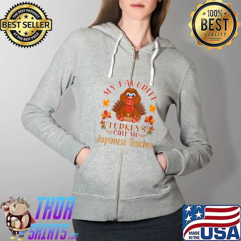 Awesome my favorite turkeys call me Japanese Teacher Thanksgiving T-Shirt Full Zip Hooded