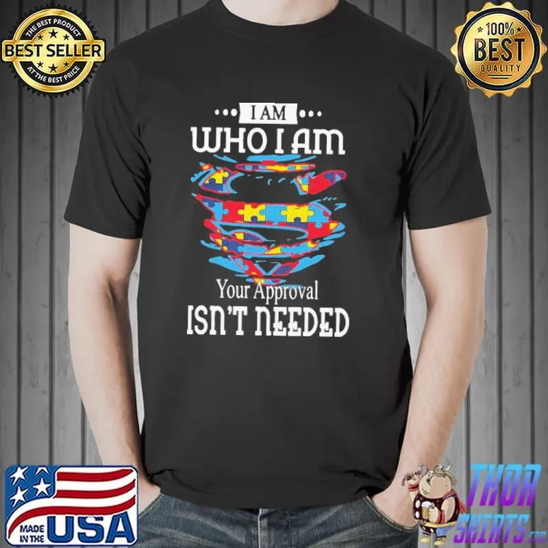 Awesome Official Autism Superman I Am Who I Am Your Approval Isn’t Needed Shirt