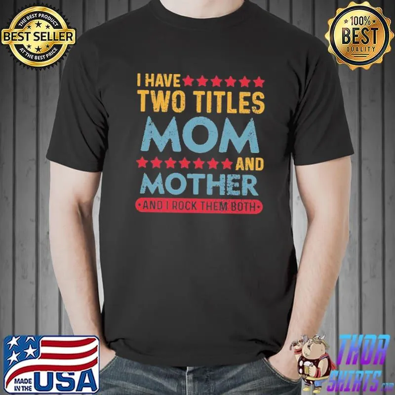 Awesome Official I Have Two Titles Mom And Mother And I Rock Them Both Shirt
