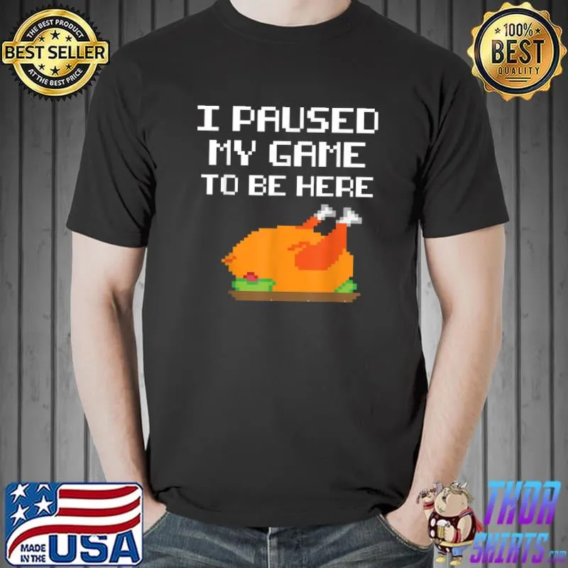Awesome paused My Game To Be Here Turkey Boys Thanksgiving Gamer Men T-Shirt Unisex