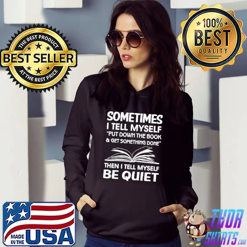 Awesome Sometimes I Tell MySelf Put Down The Book And Get Something Done then I Tell Myself Be Quiet Shirt