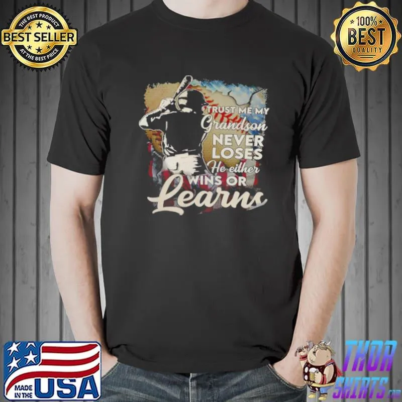 Awesome Trust me my grandson never loses he either wins or learns shirt