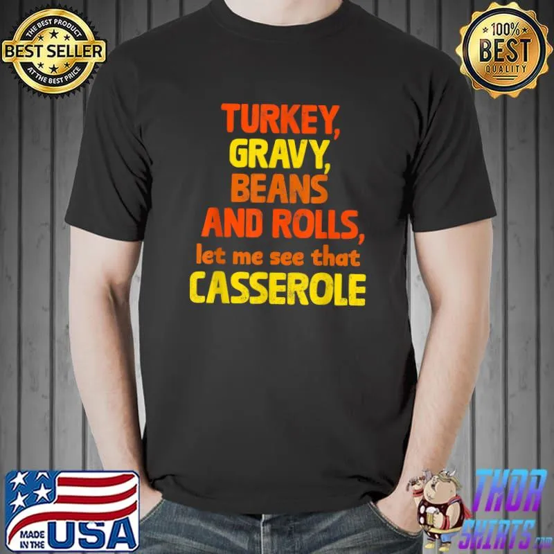 Awesome turkey Gravy Beans And Rolls Let Me See That Casserole Funny T-Shirt Unisex