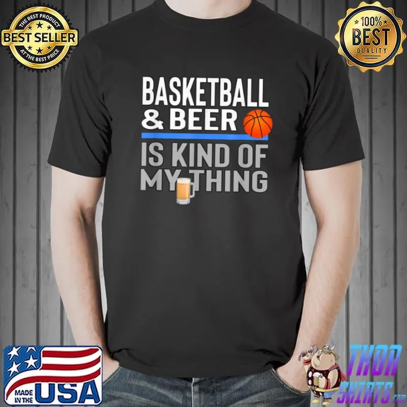 Basketball and Beer Is My Kind Of Thing Beer Basketball T Shirt Unisex
