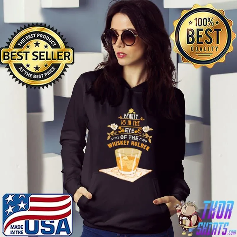 Beauty Is In The Eye Of The Whiskey Holder Shirt