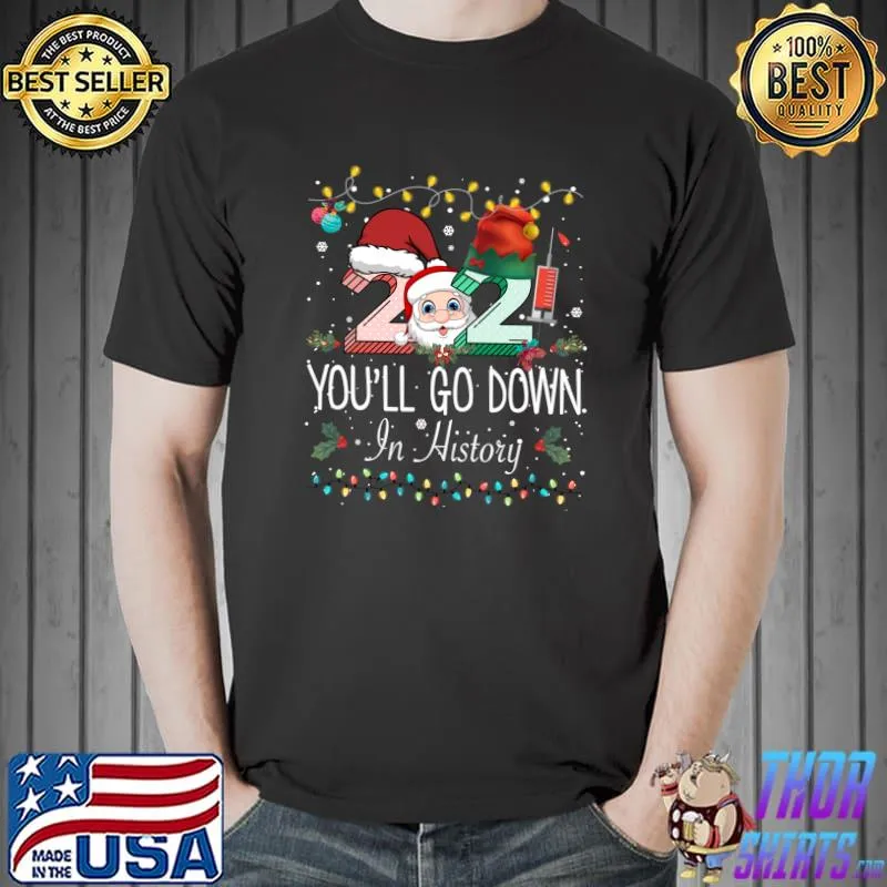Best 2021 You'll Go Down In History Christmas Santa Elf Xmas T- Unisex