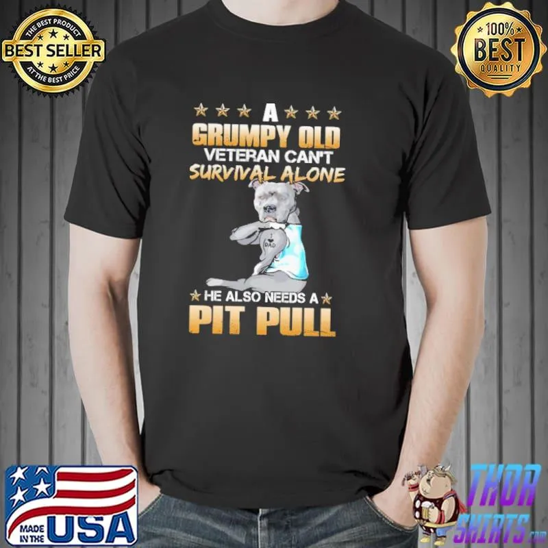 Best A Grumpy Old Veteran Can't Survival Alone He Also Needs A Pitbull Shirt Unisex