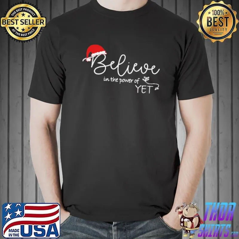 Best Believe in the power of yet Unisex