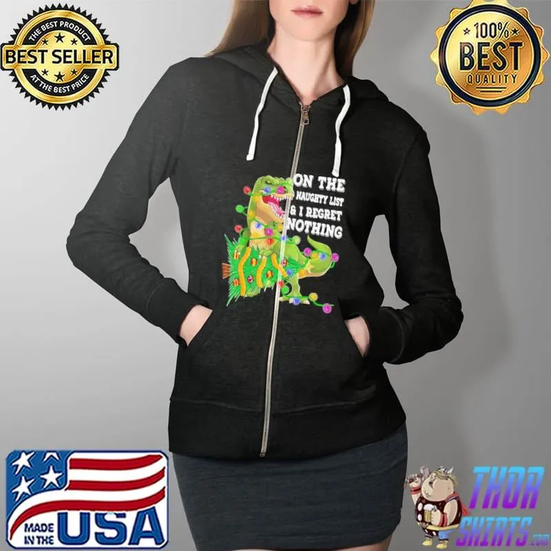 Best Better Dinosaur Trex On The Naughty List And I Regret Nothing Christmas Shirt Full Zip Hooded