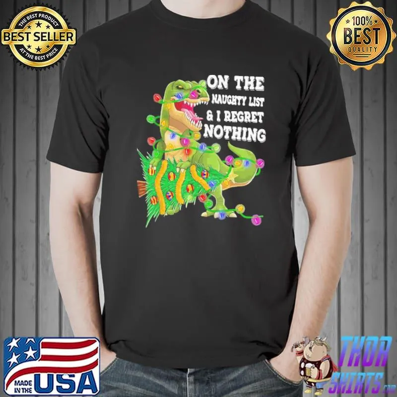 Best Better Dinosaur Trex On The Naughty List And I Regret Nothing Christmas Shirt Unisex