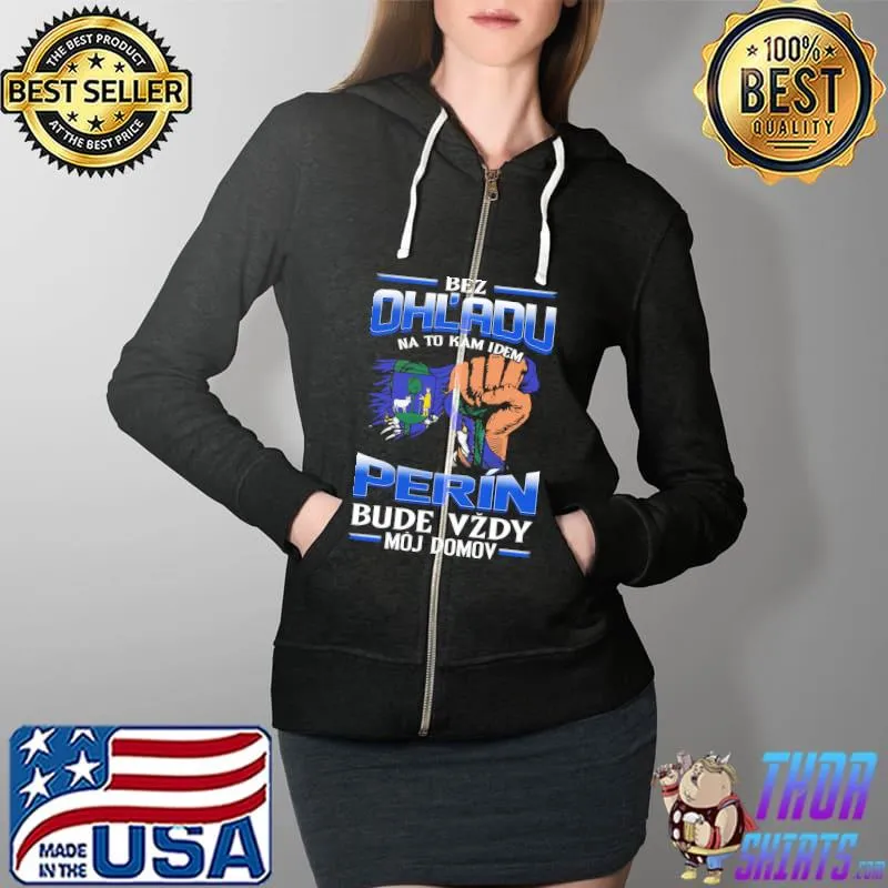Best Bez OhL'adu Na To Kam Idem Perin Bude Vzdy Moj Domov Shirt Full Zip Hooded
