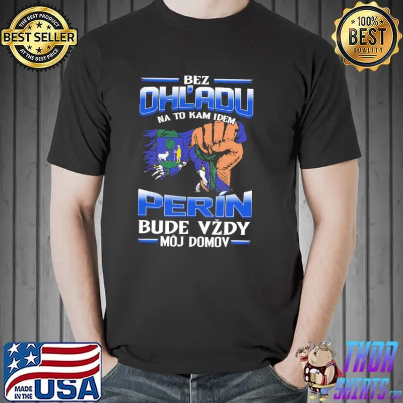 Best Bez OhL'adu Na To Kam Idem Perin Bude Vzdy Moj Domov Shirt Unisex