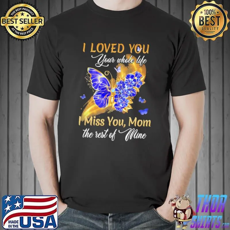 Best Butterflies I Loved You Your Whole Life I Miss You Mom The Rest Of Mine Shirt Unisex