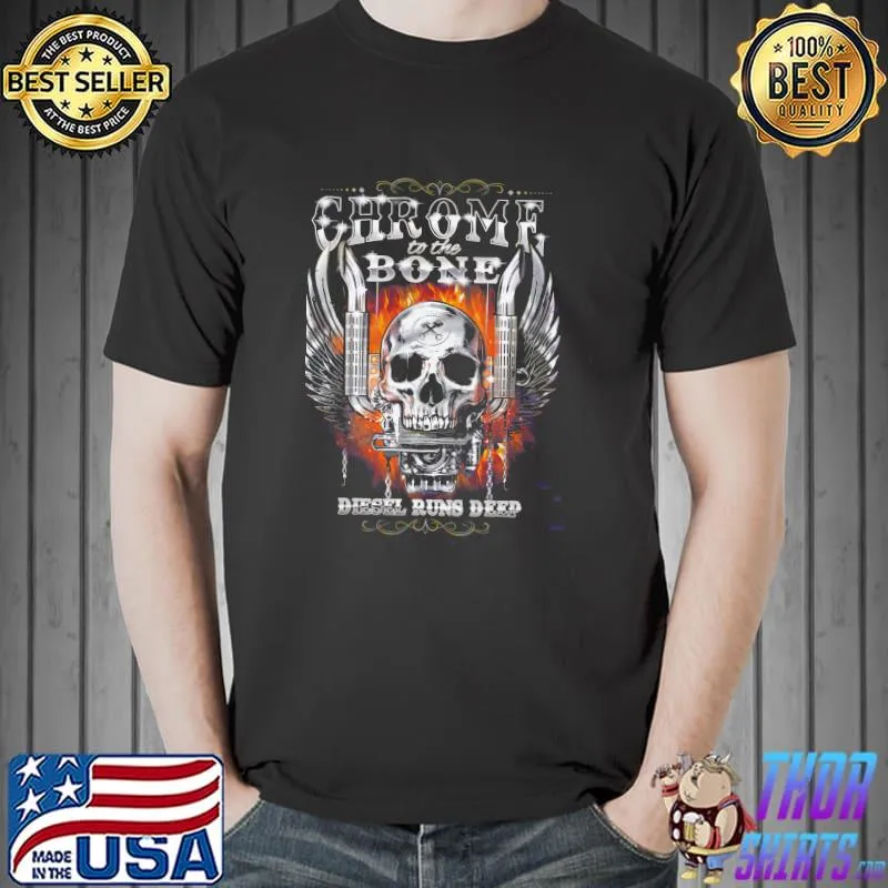 Best Chrome To The Bone Diesel Runs Deep Shirt Unisex