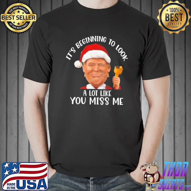 Best Classic It’s Beginning To Look A Lot Like You Miss Me, Santa Trump T-Shirt Unisex