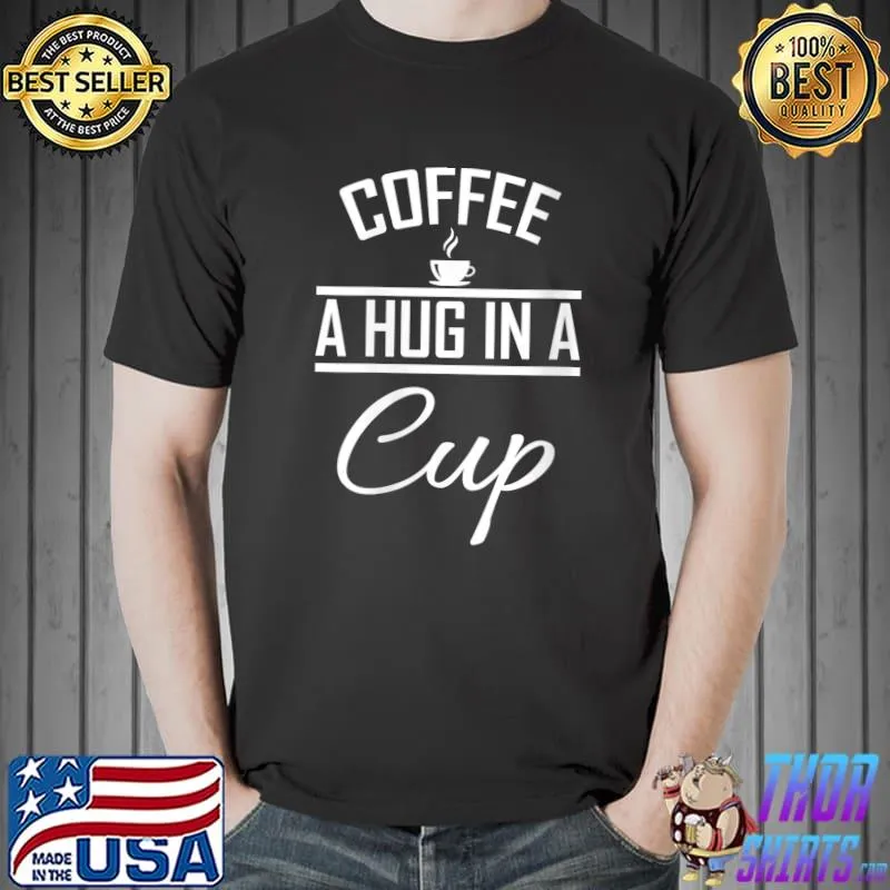 Best coffee Lover Funny Saying Hug In A Cup Barista T-Shirt Unisex