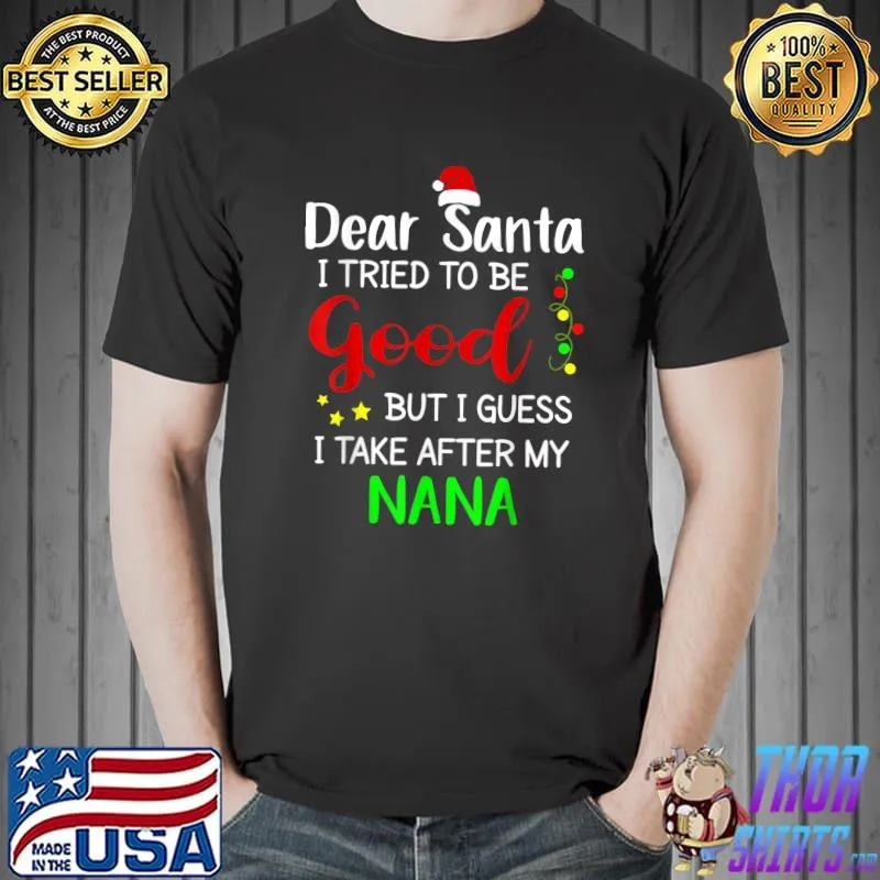 Best dear Santa I Tried To Be Good But I Take After My Nana T-Shirt Unisex