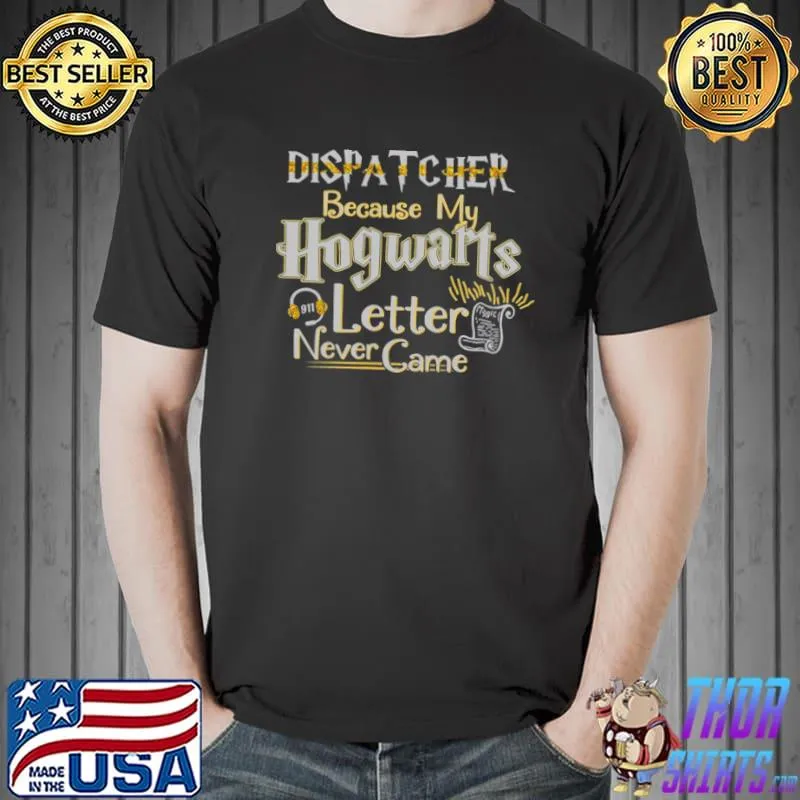Best Dispatcher because my hogwarts letter never came shirt