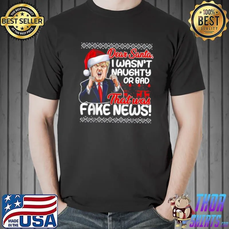 Best Donald Trump dear Santa I wasn’t naughty or bad that was fake new Ugly Christmas Unisex