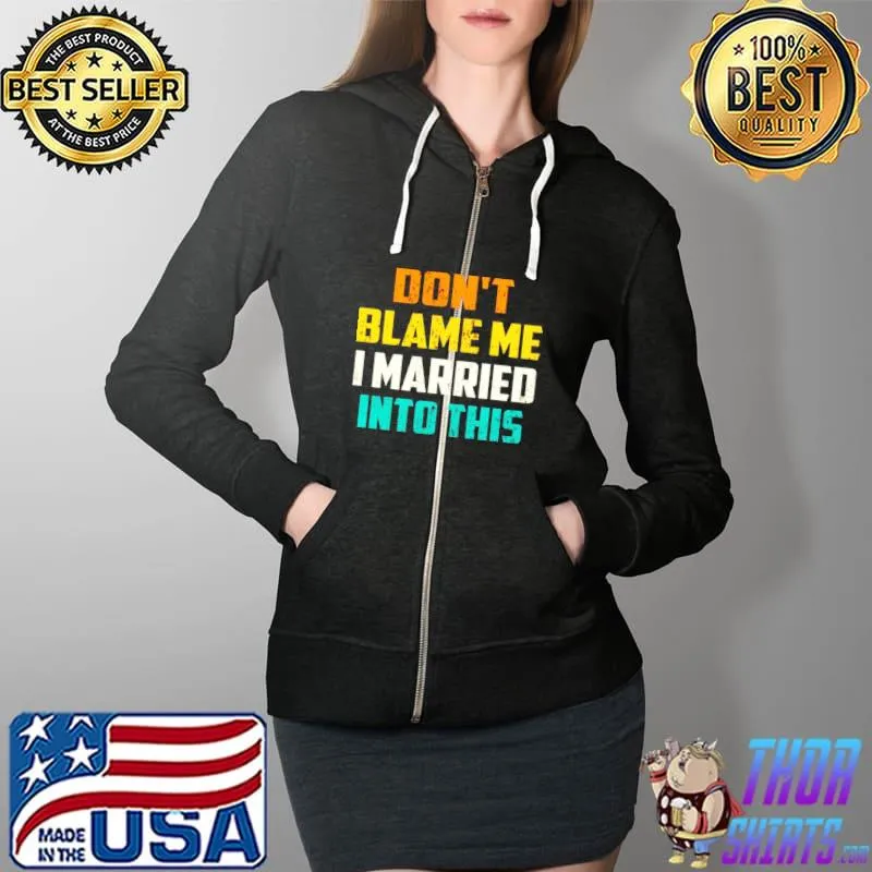 Best Don’t Blame Me I Married Into This Cute Cupels Shirt Full Zip Hooded