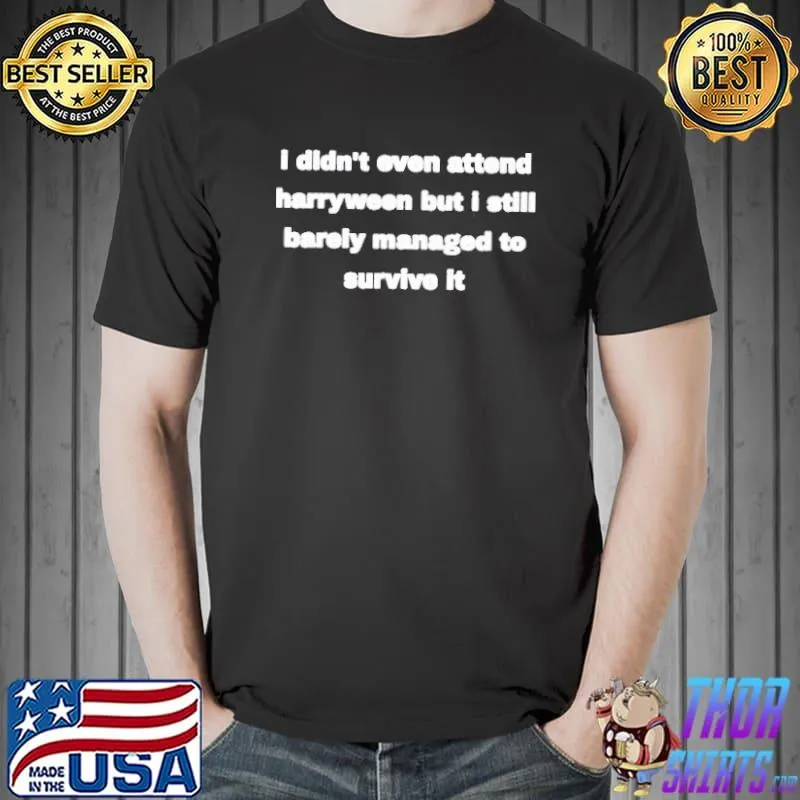 BEST I DIDN’T EVEN ATTEND HARRYWEEN BUT I STILL BARELY MANAGED HAGARWEEN SHIRT Unisex