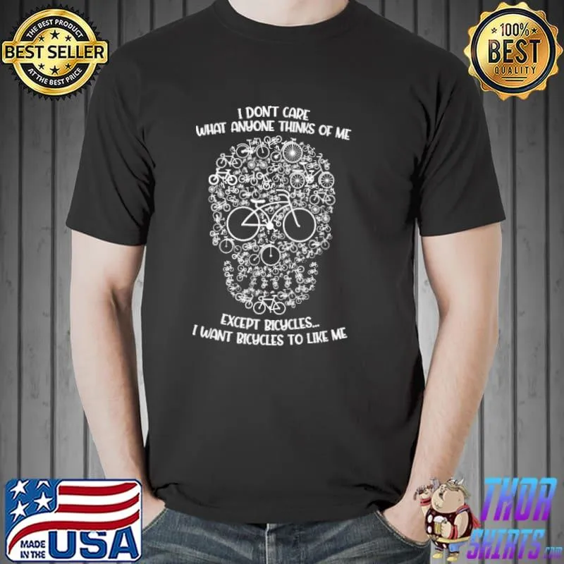 Best I dont care what anyone thinks of me except bicycles i want bicycles to like me skull Unisex