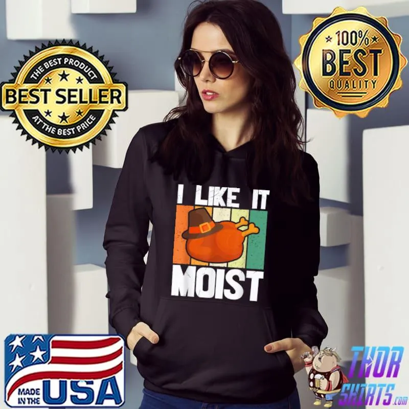 Best I Like It Moist Funny Turkey Vintage Thanksgiving Quote T Shirt Hoodie