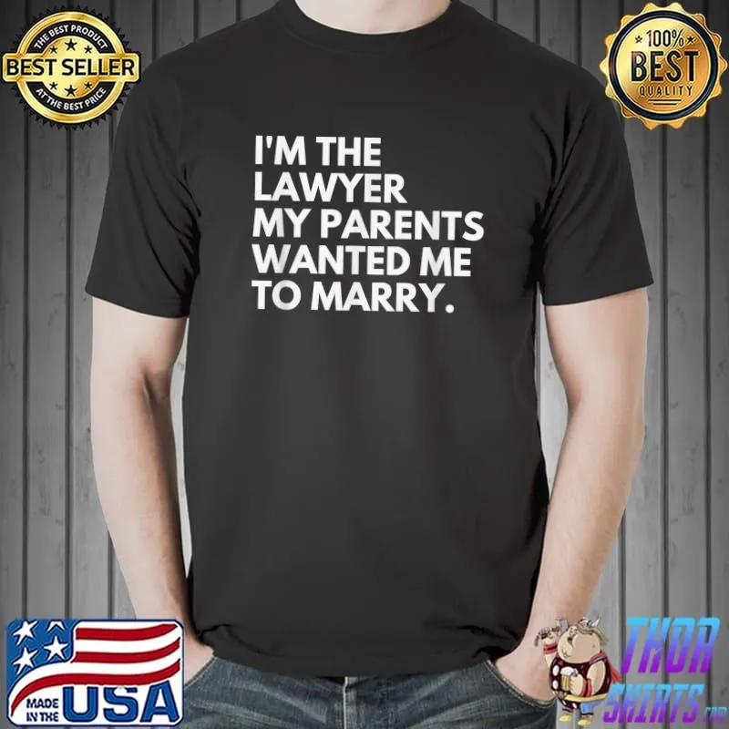 Best i'm The Lawyer My Parents Wanted Me To Marry T-Shirt Unisex