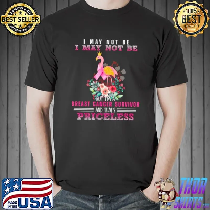 Best I may not be I may not be but I’m a Breast cancer survivor and that’s Priceless Shirt