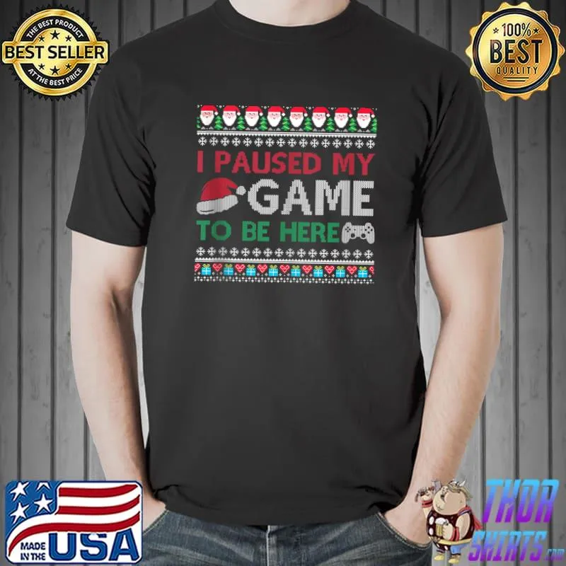 Best I Paused My Game to Be Here Christmas Gamer Ugly Sweater T-shirt