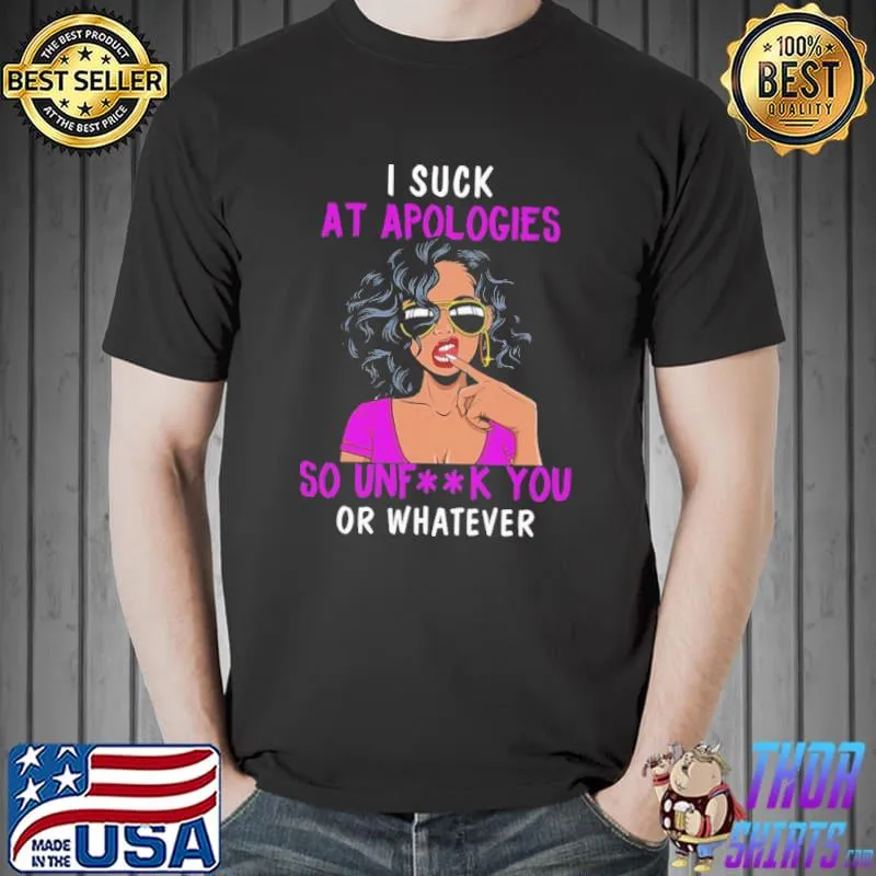 Best I suck at apologies so unfk you or whaterver Unisex