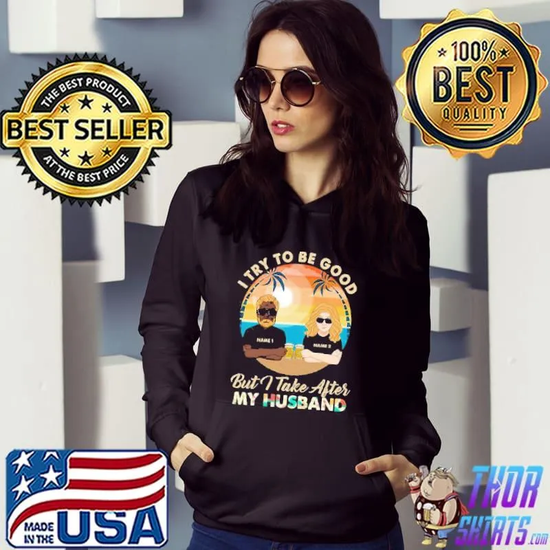Best I Try To Be Good But I Take After My Husband Shirt